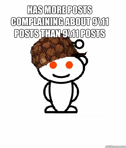 Has more posts complaining about 9\11 posts than 9\11 posts   Scumbag Reddit