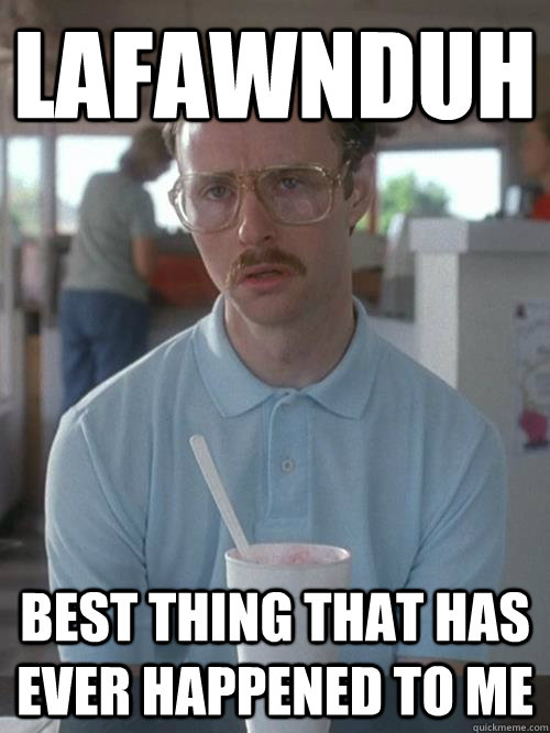 LaFawnduh Best thing that has ever happened to me - LaFawnduh Best thing that has ever happened to me  Napoleon dynamite