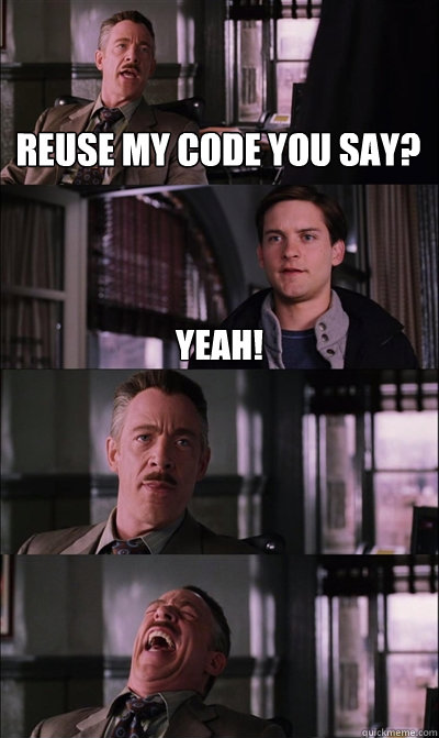 Reuse my code you say? Yeah!   - Reuse my code you say? Yeah!    JJ Jameson