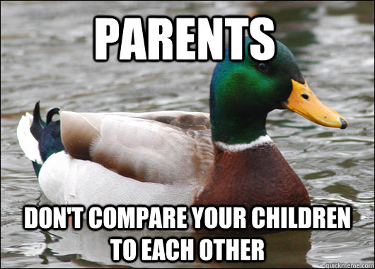 Parents Don't compare your children to each other   Actual Advice Mallard