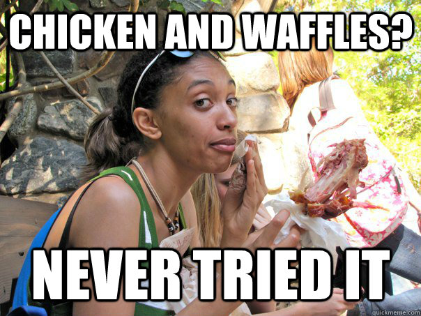 Chicken and waffles? never tried it  Strong Independent Black Woman