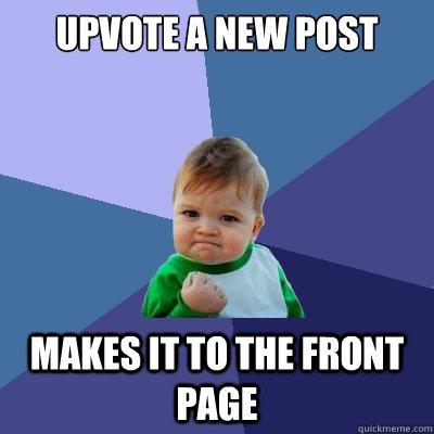 Upvote a new post Makes it to the front page  Success Kid