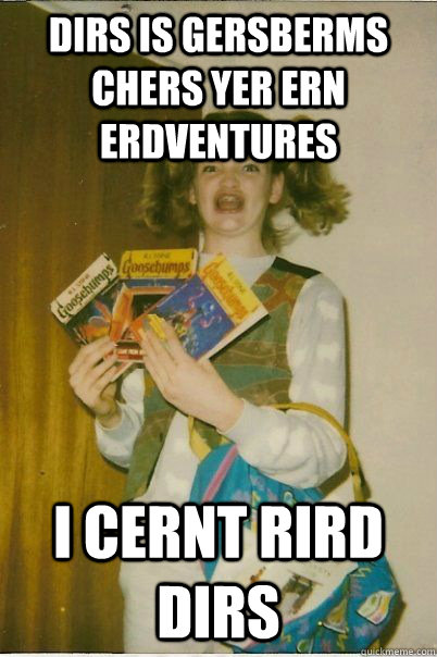 dirs is gersberms chers yer ern erdventures i cernt rird dirs  BERKS