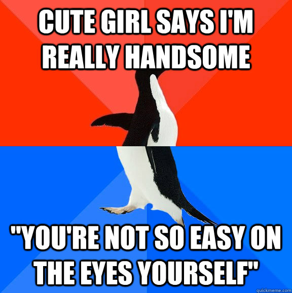 Cute girl says I'm really handsome 