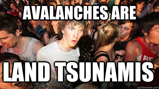 avalanches are land tsunamis  Sudden Clarity Clarence