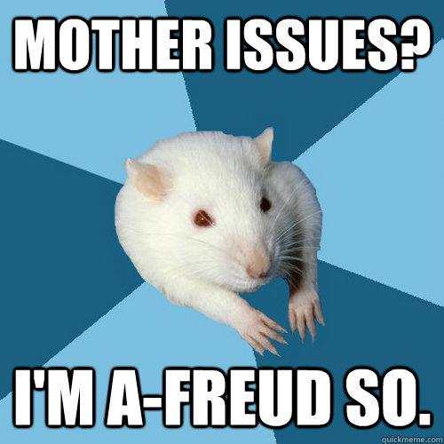 Mother issues? i'M A-freud so.  - Mother issues? i'M A-freud so.   Psychology Major Rat