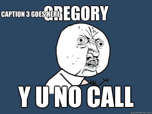Gregory y u no call Caption 3 goes here  Y U No