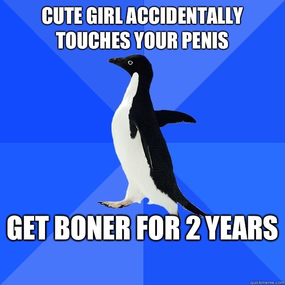 Cute girl accidentally touches your penis Get boner for 2 years   Socially Awkward Penguin