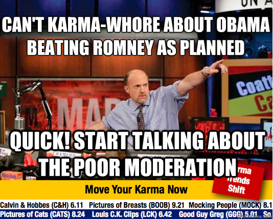 Can't karma-whore about Obama beating romney as planned
 quick! start talking about the poor moderation  Mad Karma with Jim Cramer