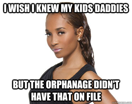 I wish i knew my kids daddies But the orphanage didn't have that on file  Successful Black Woman