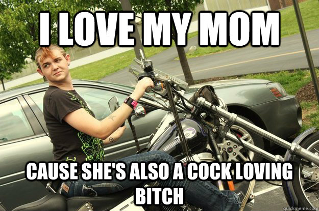 I love My Mom Cause she's also a cock loving bitch  