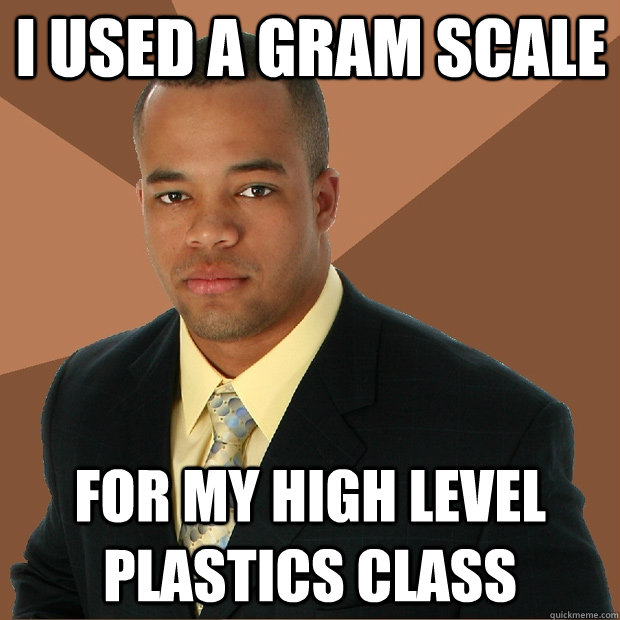 I used a gram scale for my high level plastics class  Successful Black Man