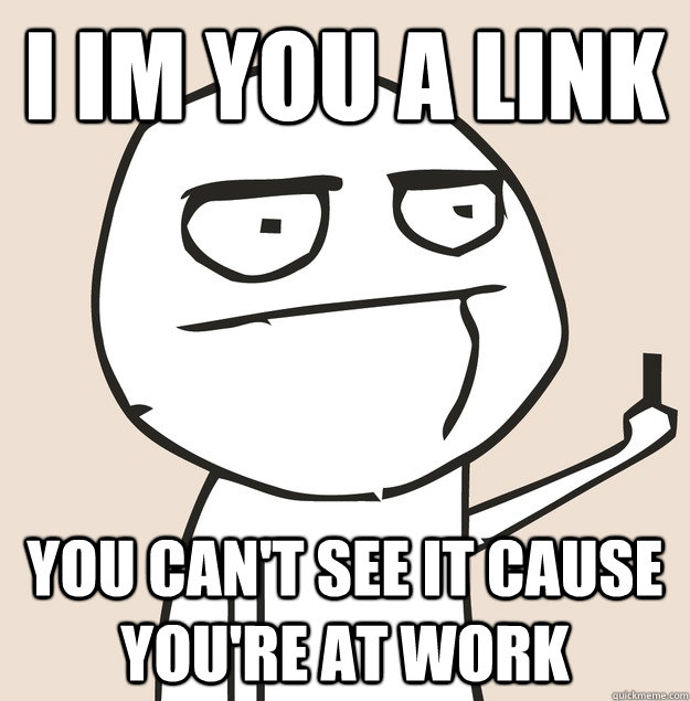 I IM you a link You can't see it cause you're at work  Middle Finger FU