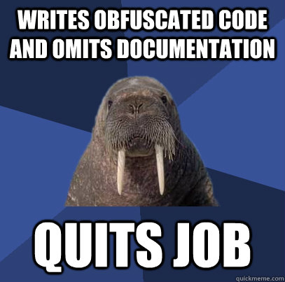 Writes obfuscated code and omits documentation quits job - Writes obfuscated code and omits documentation quits job  Web Developer Walrus