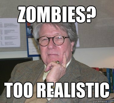 Zombies? Too realistic - Zombies? Too realistic  Humanities Professor