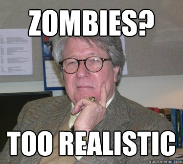 Zombies? Too realistic  Humanities Professor