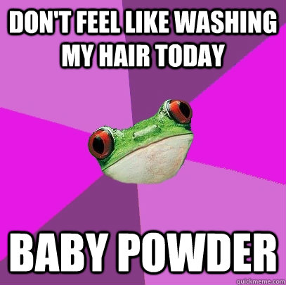Don't feel like washing my hair today BABY POWDER  Foul Bachelorette Frog