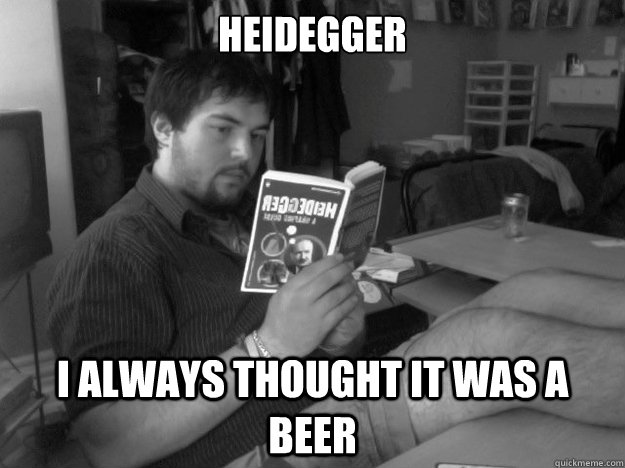 Heidegger I always thought it was a beer  