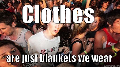CLOTHES ARE JUST BLANKETS WE WEAR Sudden Clarity Clarence