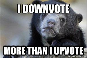 I downvote More than i upvote - I downvote More than i upvote  Confession Bear on Facebook