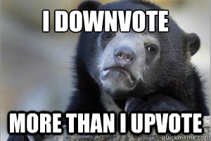 I downvote More than i upvote  Confession Bear on Facebook
