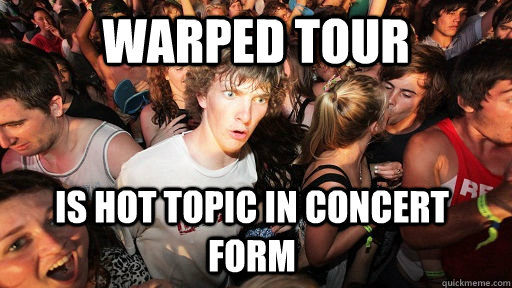 Warped Tour is hot topic in concert form - Warped Tour is hot topic in concert form  Sudden Clarity Clarence