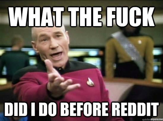 What the fuck did I do before reddit  Annoyed Picard HD