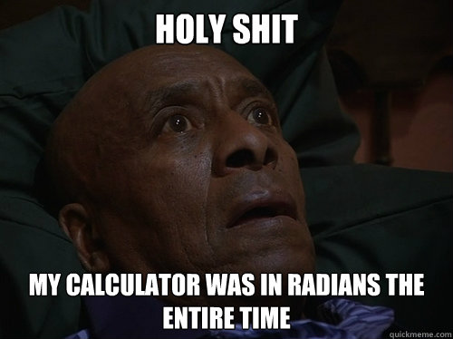 holy shit my calculator was in radians the entire time  