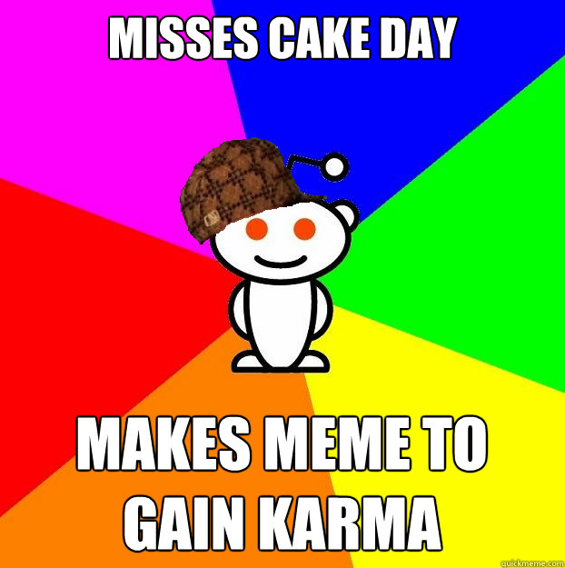 Misses Cake Day makes meme to gain karma Caption 3 goes here  Scumbag Redditor