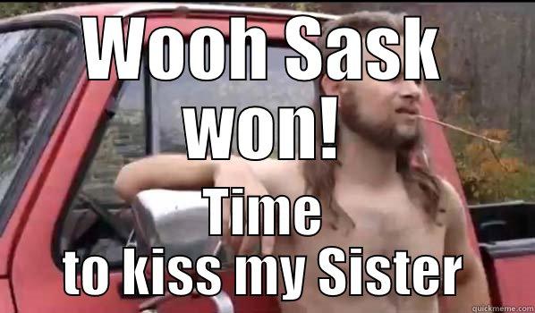 WOOH SASK WON! TIME TO KISS MY SISTER Almost Politically Correct Redneck