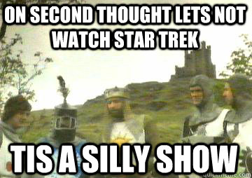 On second thought lets not watch star trek Tis a silly show  