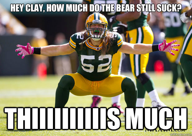 Hey Clay, How much do the Bear still suck? Thiiiiiiiiiis much  