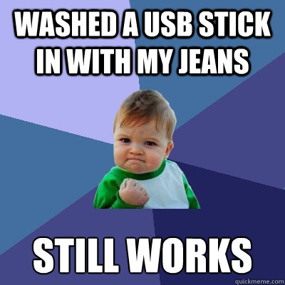 Washed a USB stick in with my jeans still works  Success Kid