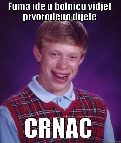 FUMA IDE U BOLNICU VIDJET PRVOROĐENO DIJETE CRNAC Bad Luck Brian