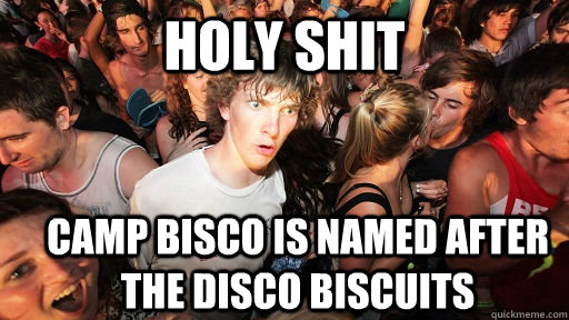 Holy shit Camp bisco is named after the Disco Biscuits  Sudden Clarity Clarence