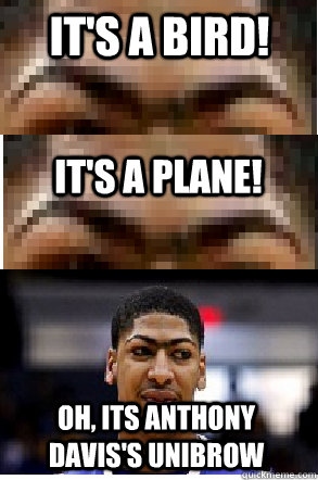 It's A Bird! It's A plane! Oh, its Anthony Davis's Unibrow - It's A Bird! It's A plane! Oh, its Anthony Davis's Unibrow  Anthony davis