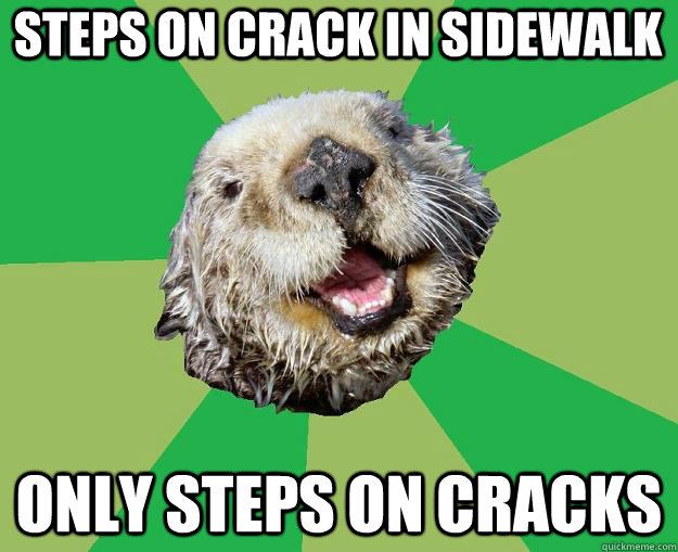 Steps on crack in sidewalk Only steps on cracks  OCD Otter