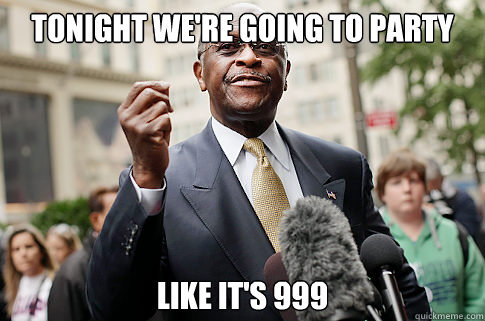 Tonight we're going to party Like it's 999  Herman Cain