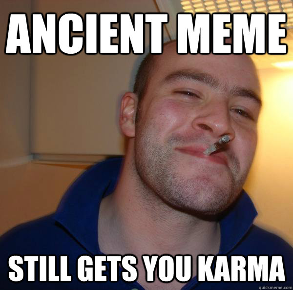 ancient meme still gets you karma - ancient meme still gets you karma  Misc