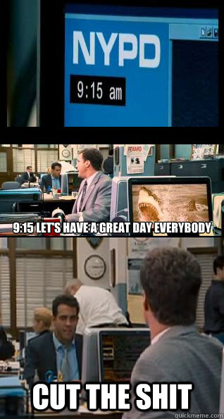9:15 Let's have a great day everybody Cut the Shit - 9:15 Let's have a great day everybody Cut the Shit  The Other Guys Cut the Shit