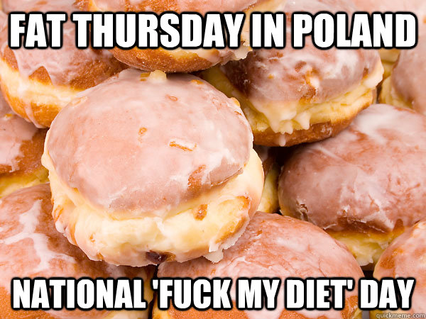 fat thursday in poland national 'fuck my diet' day - fat thursday in poland national 'fuck my diet' day  Misc