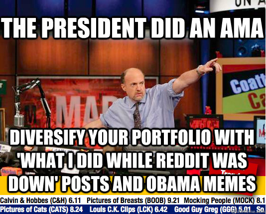 THE PRESIDENT DID AN AMA DIVERSIFY YOUR PORTFOLIO WITH 'WHAT I DID WHILE REDDIT WAS DOWN' POSTS AND OBAMA MEMES  Mad Karma with Jim Cramer
