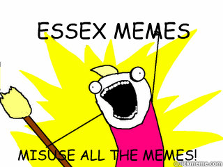 ESSEX MEMES MISUSE ALL THE MEMES!  All The Things