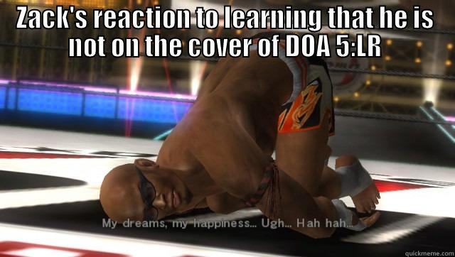 ZACK'S REACTION TO LEARNING THAT HE IS NOT ON THE COVER OF DOA 5:LR  Misc