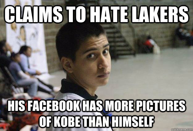 CLAIMS TO HATE LAKERS HIS FACEBOOK HAS MORE PICTURES OF KOBE THAN HIMSELF  