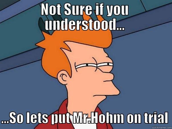 NOT SURE IF YOU UNDERSTOOD...  ...SO LETS PUT MR.HOHM ON TRIAL Futurama Fry