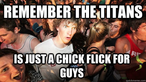 Remember the titans is just a chick flick for guys  Sudden Clarity Clarence