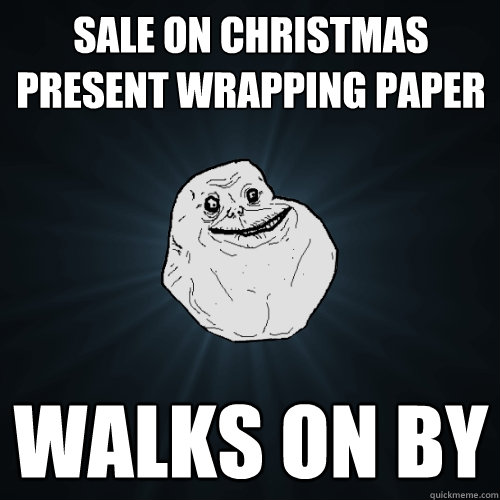sale on christmas present wrapping paper walks on by - sale on christmas present wrapping paper walks on by  Forever Alone