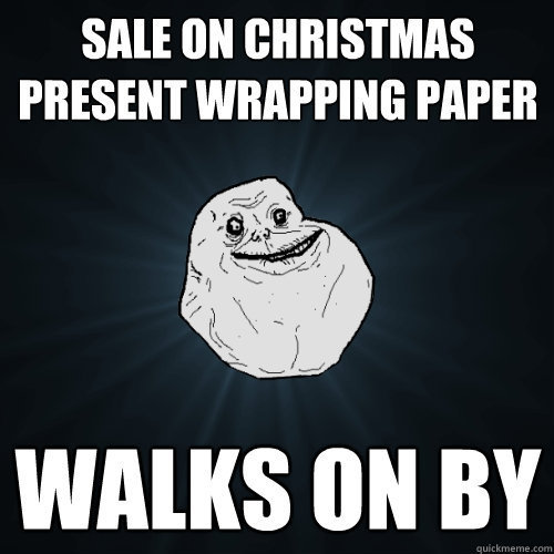 sale on christmas present wrapping paper walks on by  Forever Alone