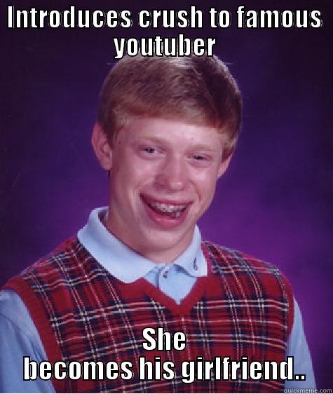 INTRODUCES CRUSH TO FAMOUS YOUTUBER SHE BECOMES HIS GIRLFRIEND.. Bad Luck Brian